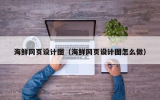 项城海鲜网页设计图（海鲜网页设计图怎么做）