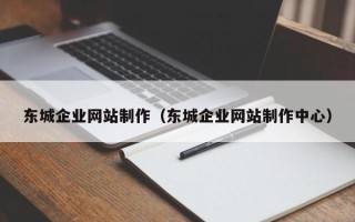 项城东城企业网站制作（东城企业网站制作中心）