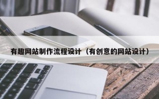 项城有趣网站制作流程设计（有创意的网站设计）